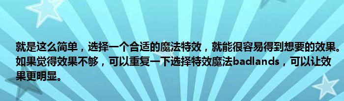 就是这么简单，选择一个合适的魔法特效，就能很容易得到想要的效果。如果觉得效果不够，可以重复一下选择特效魔法badlands，可以让效果更明显。