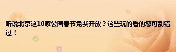 听说北京这10家公园春节免费开放？这些玩的看的您可别错过！