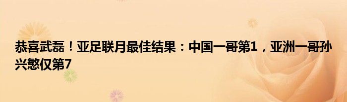 恭喜武磊！亚足联月最佳结果：中国一哥第1，亚洲一哥孙兴慜仅第7