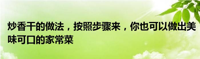 炒香干的做法，按照步骤来，你也可以做出美味可口的家常菜