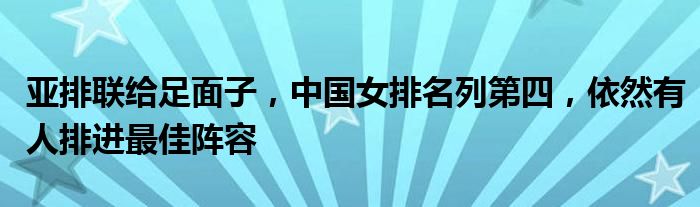 亚排联给足面子，中国女排名列第四，依然有人排进最佳阵容