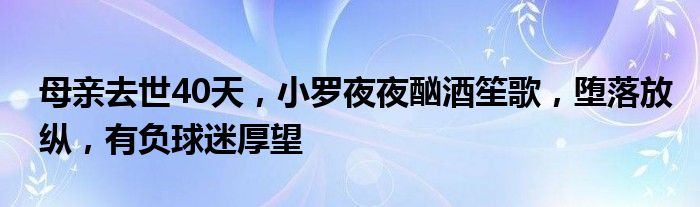 母亲去世40天，小罗夜夜酗酒笙歌，堕落放纵，有负球迷厚望