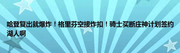 哈登复出就爆炸！格里芬空接炸扣！骑士买断庄神计划签约湖人啊