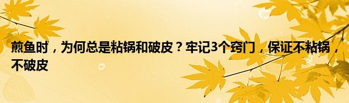 煎鱼时，为何总是粘锅和破皮？牢记3个窍门，保证不粘锅，不破皮