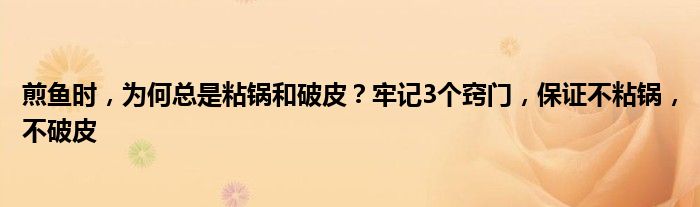 煎鱼时，为何总是粘锅和破皮？牢记3个窍门，保证不粘锅，不破皮