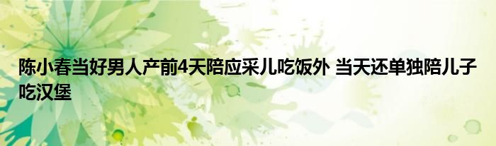 陈小春当好男人产前4天陪应采儿吃饭外 当天还单独陪儿子吃汉堡