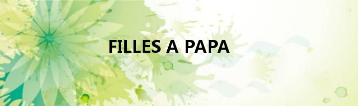 FILLES A PAPA