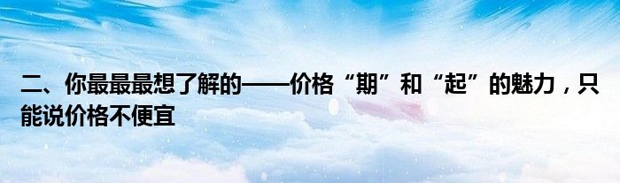 二、你最最最想了解的——价格“期”和“起”的魅力，只能说价格不便宜