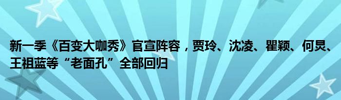 新一季《百变大咖秀》官宣阵容，贾玲、沈凌、瞿颖、何炅、王祖蓝等“老面孔”全部回归