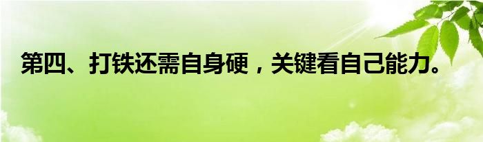 第四、打铁还需自身硬，关键看自己能力。