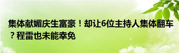 集体献媚庆生富豪！却让6位主持人集体翻车？程雷也未能幸免