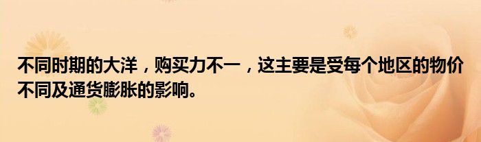 不同时期的大洋，购买力不一，这主要是受每个地区的物价不同及通货膨胀的影响。