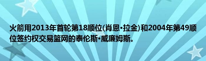 火箭用2013年首轮第18顺位(肖恩·拉金)和2004年第49顺位签约权交易篮网的泰伦斯·威廉姆斯。