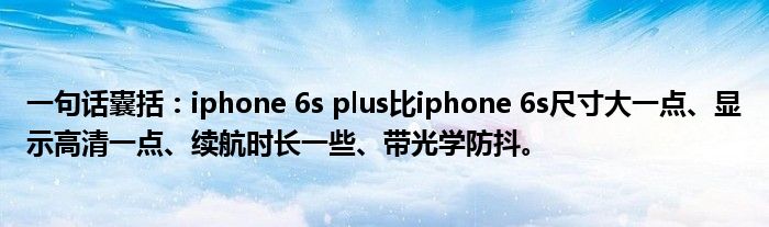 一句话囊括：iphone 6s plus比iphone 6s尺寸大一点、显示高清一点、续航时长一些、带光学防抖。