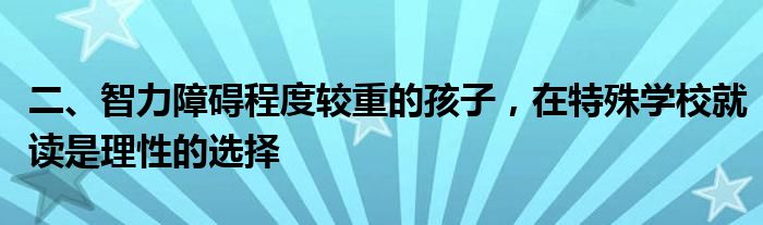 二、智力障碍程度较重的孩子，在特殊学校就读是理性的选择