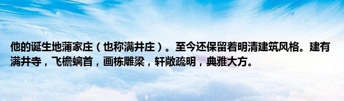 他的诞生地蒲家庄（也称满井庄）。至今还保留着明清建筑风格。建有满井寺，飞檐螭首，画栋雕梁，轩敞疏明，典雅大方。