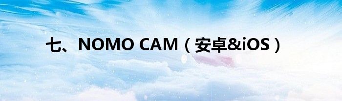 七、NOMO CAM（安卓&iOS）