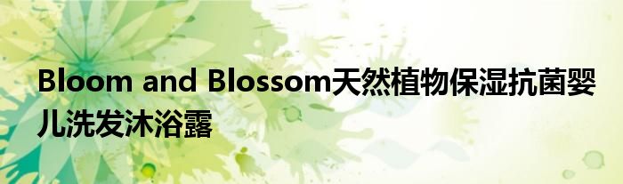 Bloom and Blossom天然植物保湿抗菌婴儿洗发沐浴露