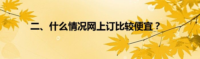 二、什么情况网上订比较便宜？