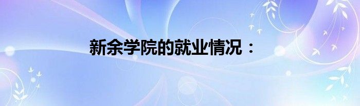 新余学院的就业情况：