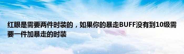 红眼是需要两件时装的，如果你的暴走BUFF没有到10级需要一件加暴走的时装