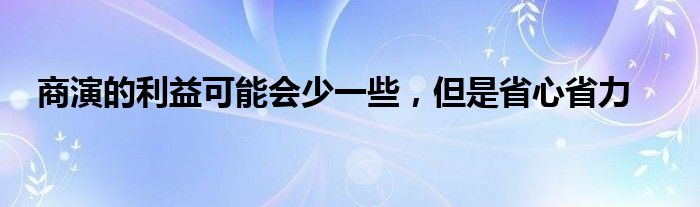 商演的利益可能会少一些，但是省心省力