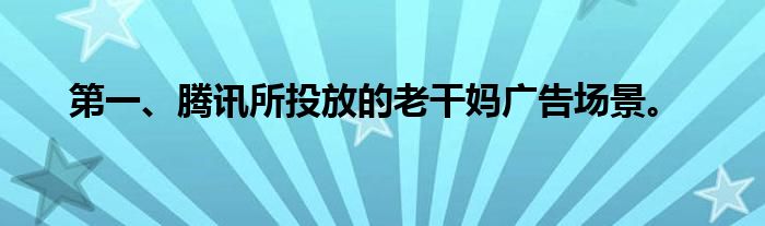 第一、腾讯所投放的老干妈广告场景。