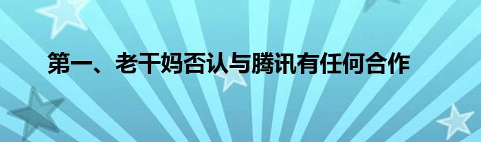 第一、老干妈否认与腾讯有任何合作