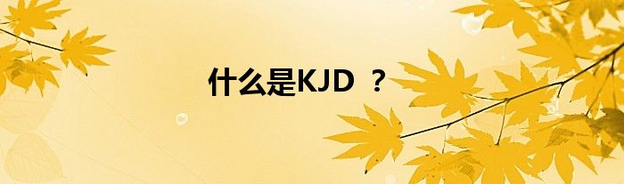 什么是KJD ？