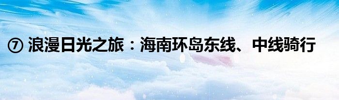 ⑦ 浪漫日光之旅：海南环岛东线、中线骑行