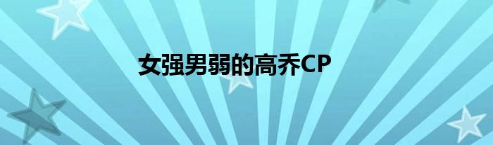 女强男弱的高乔CP