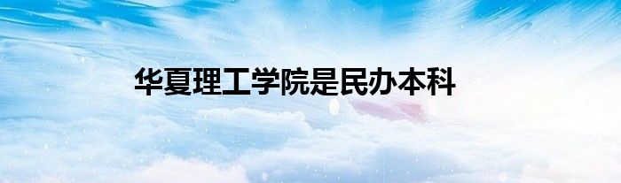 华夏理工学院是民办本科