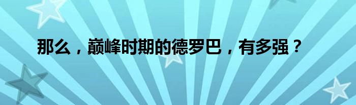 那么，巅峰时期的德罗巴，有多强？