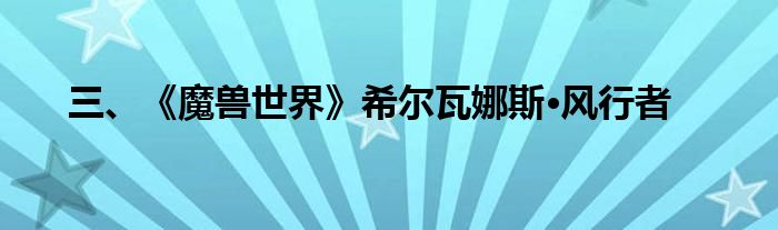 三、《魔兽世界》希尔瓦娜斯·风行者