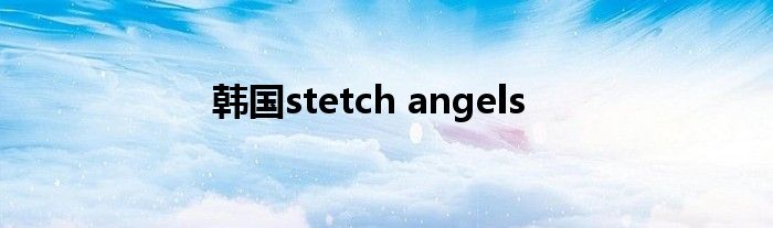 韩国stetch angels