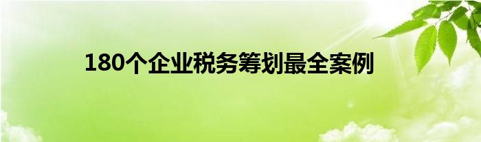 180个企业税务筹划最全案例