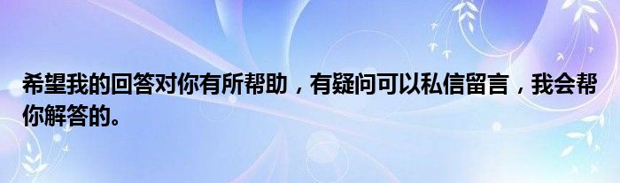 希望我的回答对你有所帮助，有疑问可以私信留言，我会帮你解答的。