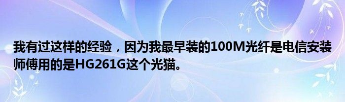 我有过这样的经验，因为我最早装的100M光纤是电信安装师傅用的是HG261G这个光猫。