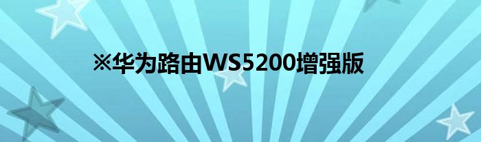 ※华为路由WS5200增强版