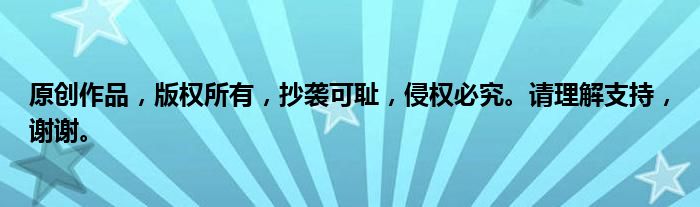 原创作品，版权所有，抄袭可耻，侵权必究。请理解支持，谢谢。