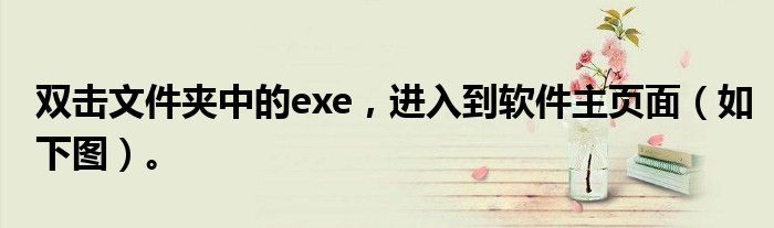 双击文件夹中的exe，进入到软件主页面（如下图）。