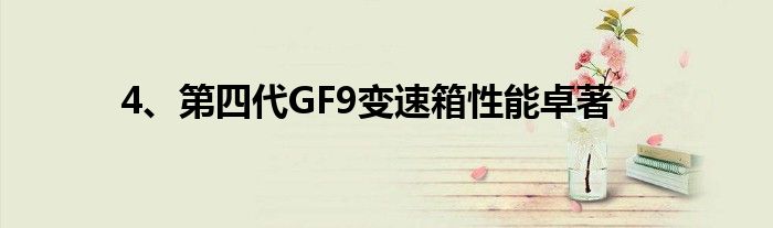 4、第四代GF9变速箱性能卓著