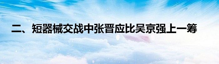 二、短器械交战中张晋应比吴京强上一筹