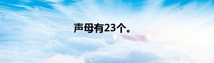 声母有23个。