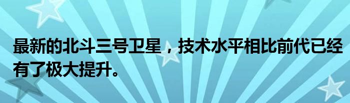 最新的北斗三号卫星，技术水平相比前代已经有了极大提升。