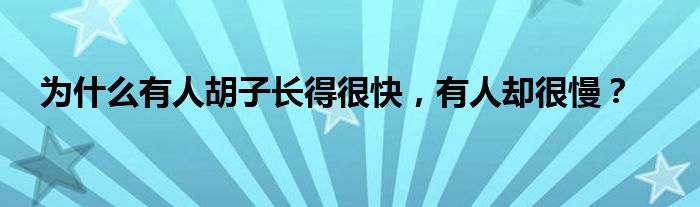 为什么有人胡子长得很快，有人却很慢？