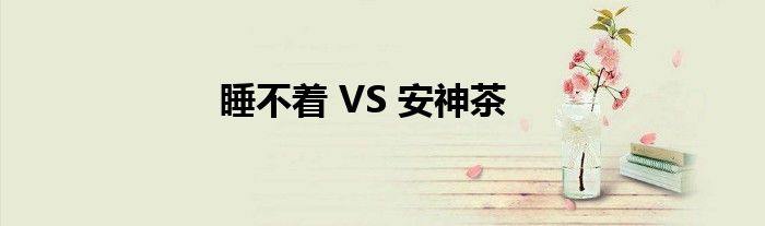 睡不着 VS 安神茶