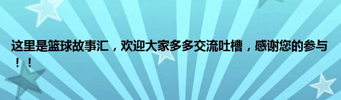 这里是篮球故事汇，欢迎大家多多交流吐槽，感谢您的参与！！