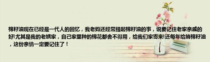 棉籽油现在已经是一代人的回忆，我老妈还经常提起棉籽油的事，说要记住老家亲戚的好!尤其是我的老姨家，自己家里种的棉花都舍不得用，给我们家寄来!还每年给捎棉籽油，这份亲情一定要记住了！