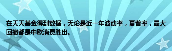 在天天基金得到数据，无论是近一年波动率，夏普率，最大回撤都是中欧消费胜出。